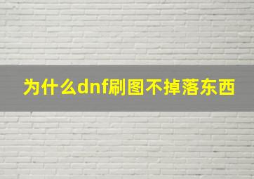 为什么dnf刷图不掉落东西