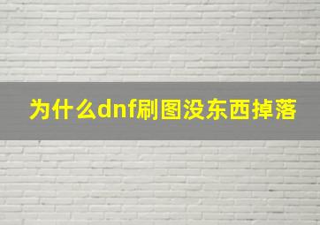 为什么dnf刷图没东西掉落