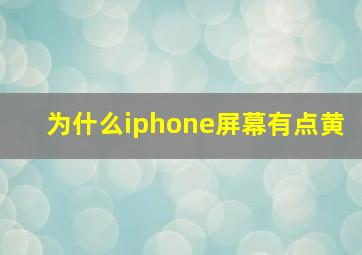 为什么iphone屏幕有点黄