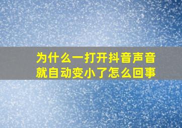 为什么一打开抖音声音就自动变小了怎么回事