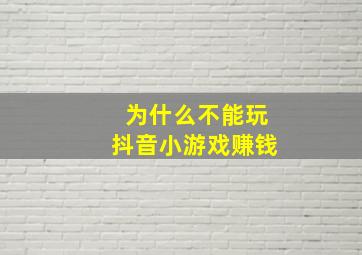 为什么不能玩抖音小游戏赚钱