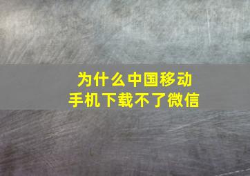 为什么中国移动手机下载不了微信