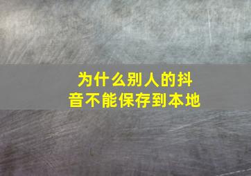 为什么别人的抖音不能保存到本地