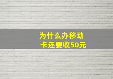 为什么办移动卡还要收50元