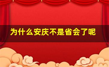 为什么安庆不是省会了呢