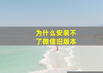 为什么安装不了微信旧版本