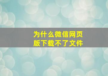 为什么微信网页版下载不了文件