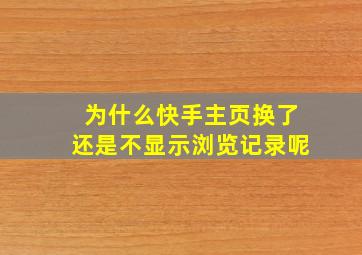 为什么快手主页换了还是不显示浏览记录呢