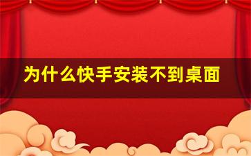 为什么快手安装不到桌面