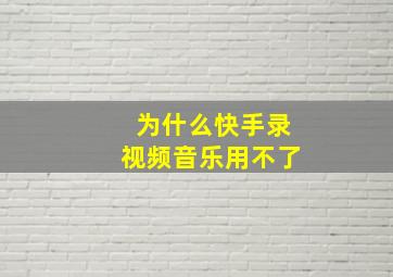 为什么快手录视频音乐用不了