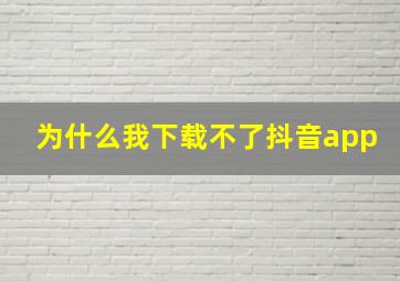 为什么我下载不了抖音app