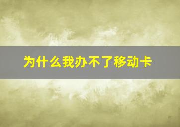 为什么我办不了移动卡