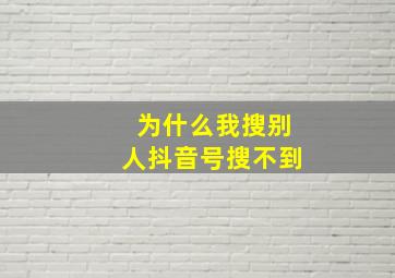 为什么我搜别人抖音号搜不到