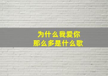 为什么我爱你那么多是什么歌