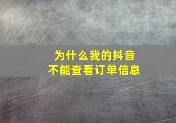 为什么我的抖音不能查看订单信息