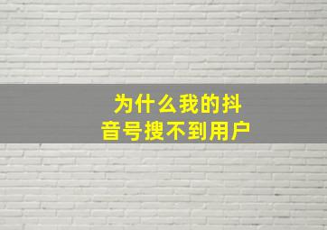 为什么我的抖音号搜不到用户