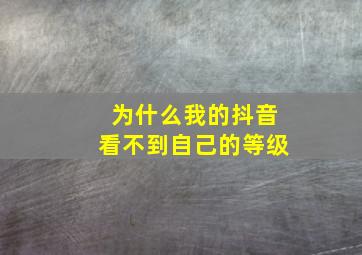 为什么我的抖音看不到自己的等级