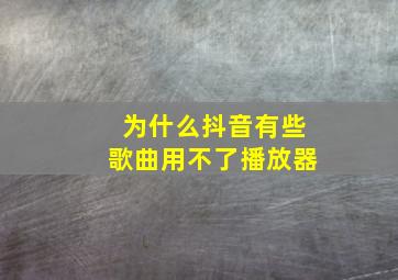 为什么抖音有些歌曲用不了播放器