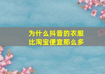 为什么抖音的衣服比淘宝便宜那么多