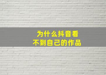 为什么抖音看不到自己的作品