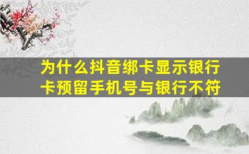 为什么抖音绑卡显示银行卡预留手机号与银行不符