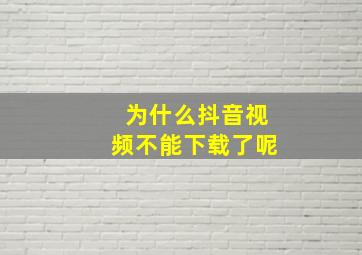 为什么抖音视频不能下载了呢