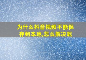 为什么抖音视频不能保存到本地,怎么解决呢