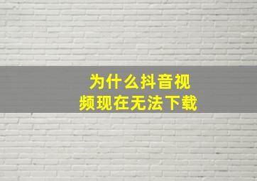 为什么抖音视频现在无法下载