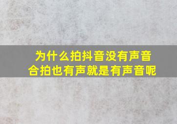 为什么拍抖音没有声音合拍也有声就是有声音呢