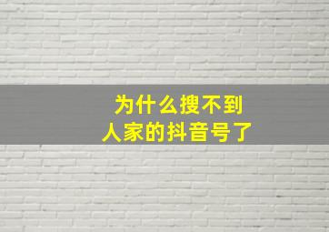 为什么搜不到人家的抖音号了