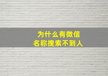 为什么有微信名称搜索不到人