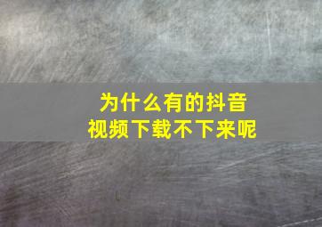 为什么有的抖音视频下载不下来呢