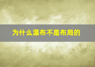 为什么瀑布不是布局的