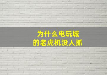 为什么电玩城的老虎机没人抓