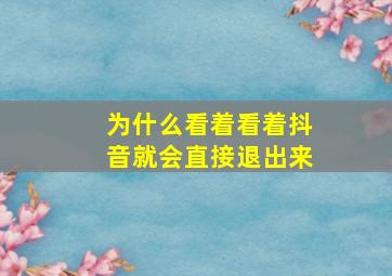 为什么看着看着抖音就会直接退出来