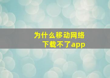 为什么移动网络下载不了app