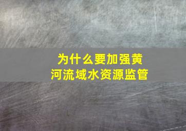 为什么要加强黄河流域水资源监管