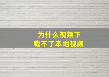 为什么视频下载不了本地视频