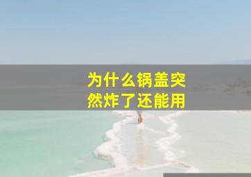 为什么锅盖突然炸了还能用