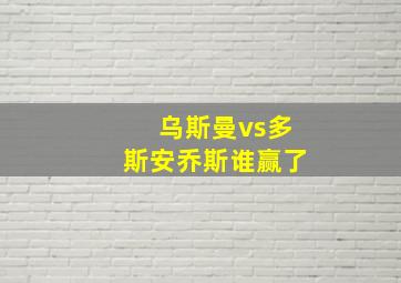 乌斯曼vs多斯安乔斯谁赢了