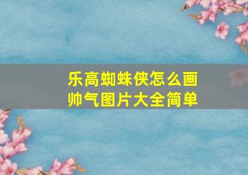 乐高蜘蛛侠怎么画帅气图片大全简单