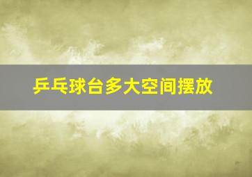 乒乓球台多大空间摆放