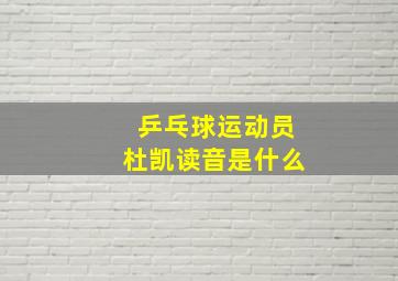 乒乓球运动员杜凯读音是什么