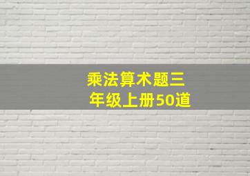 乘法算术题三年级上册50道