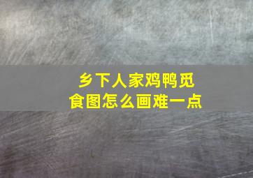 乡下人家鸡鸭觅食图怎么画难一点