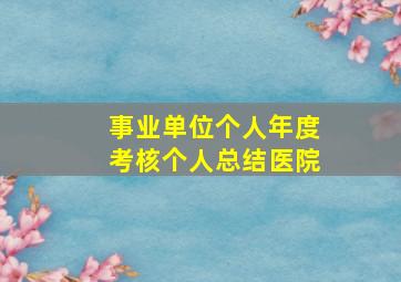 事业单位个人年度考核个人总结医院