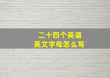 二十四个英语英文字母怎么写