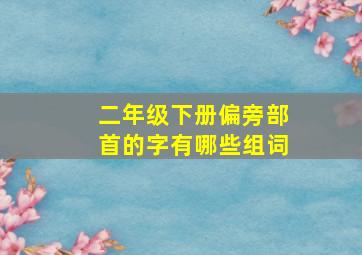 二年级下册偏旁部首的字有哪些组词