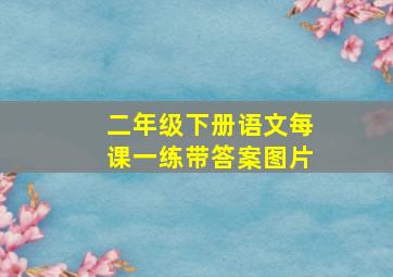 二年级下册语文每课一练带答案图片