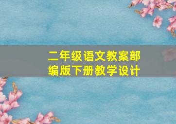 二年级语文教案部编版下册教学设计